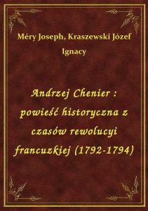Andrzej Chenier : powieść historyczna z czasów rewolucyi francuzkiej (1792-1794)