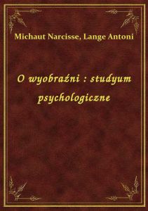 O wyobraźni : studyum psychologiczne