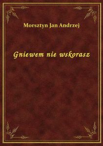 Gniewem nie wskorasz