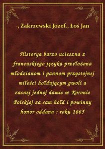 Historya barzo ucieszna z francuskiego języka przełożona młodzianom i pannom przystojnej miłości hoł