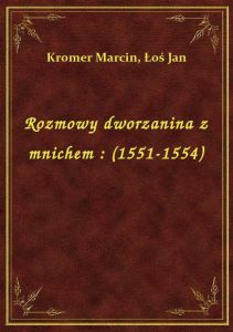 Rozmowy dworzanina z mnichem : (1551-1554)