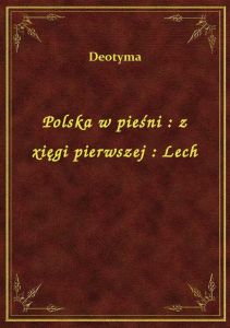 Polska w pieśni : z xięgi pierwszej : Lech