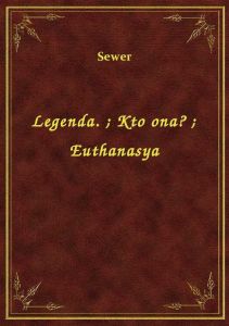 Legenda.. Kto ona?. Euthanasya