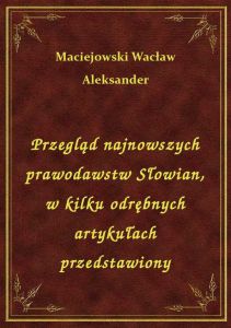 Przegląd najnowszych prawodawstw Słowian, w kilku odrębnych artykułach przedstawiony