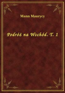 Podróż na Wschód. T. 1