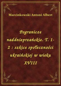 Pogranicze naddnieprzańskie. T. 1-2 : szkice społeczności ukraińskiej w wieku XVIII