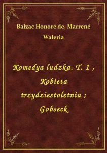 Komedya ludzka. T. 1 , Kobieta trzydziestoletnia. Gobseck