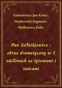 Pan Zołzikiewicz : obraz dramatyczny w 5 odsłonach ze śpiewami i tańcami