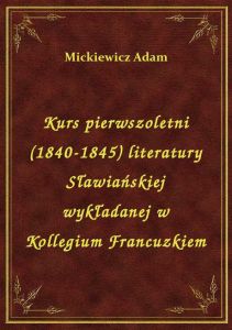 Kurs pierwszoletni (1840-1845) literatury Sławiańskiej wykładanej w Kollegium Francuzkiem