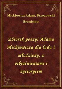 Zbiorek poezyi Adama Mickiewicza dla ludu i młodzieży, z oibjaśnieniami i życiorysem