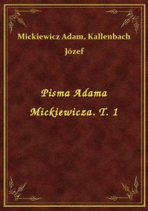 Pisma Adama Mickiewicza. T. 1