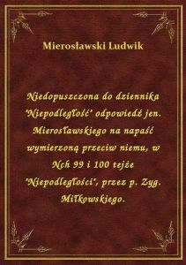 Niedopuszczona do dziennika \Niepodległość\ odpowiedź jen. Mierosławskiego na napaść wymierzoną pr