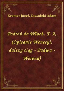 Podróż do Włoch. T. 2, (Opisanie Wenecyi, dalszy ciąg - Padwa - Werona)