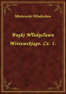 Bayki Władysława Miniewskiego. Cz. 1.