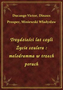 Trzydzieści lat czyli Życie szulera : melodramma w trzech porach