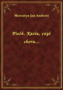 Pieśń. Kasiu, czyś chora...