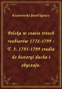 Polska w czasie trzech rozbiorów 1772-1799 : T. 3, 1791-1799 studia do historyi ducha i obyczaju.