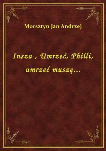 Insza , Umrzeć, Philli, umrzeć muszę...