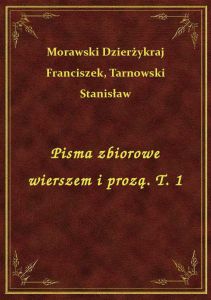Pisma zbiorowe wierszem i prozą. T. 1