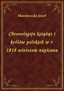 Chronologija książąt i królów polskich w r. 1818 wierszem napisana