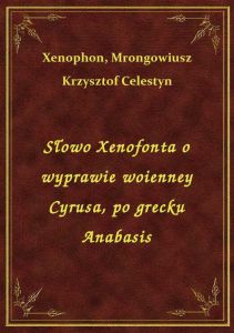 Słowo Xenofonta o wyprawie woienney Cyrusa, po grecku Anabasis