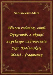 Wiersz radosny, czyli Dytyramb, z okazji zupełnego ozdrowienia Jego Królewskiej Mości : fragmenty