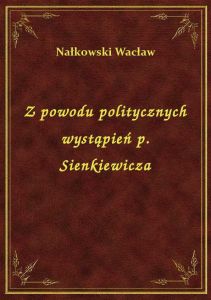 Z powodu politycznych wystąpień p. Sienkiewicza