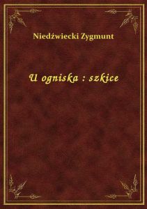 U ogniska : szkice