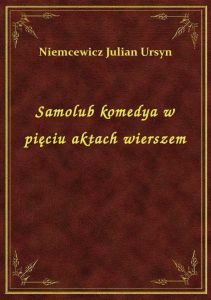 Samolub komedya w pięciu aktach wierszem