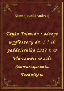 Etyka Talmudu : odczyt wygłoszony dn. 3 i 10 października 1917 r. w Warszawie w sali Stowarzyszenia