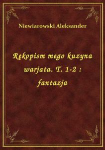 Rękopism mego kuzyna warjata. T. 1-2 : fantazja