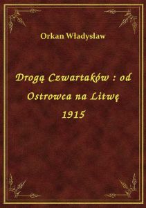 Drogą Czwartaków : od Ostrowca na Litwę 1915