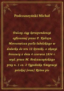 Dalszy ciąg korespondencyi ogłoszonej przez P. Kalixta Morozewicza posła lubelskiego w dodatku do nr