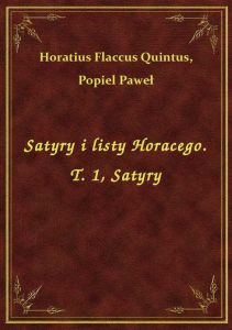 Satyry i listy Horacego. T. 1, Satyry