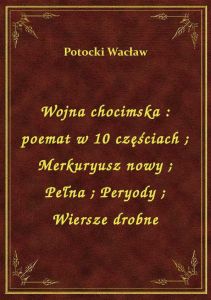 Wojna chocimska : poemat w 10 częściach. Merkuryusz nowy. Pełna. Peryody. Wiersze drobne
