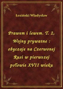 Prawem i lewem. T. 2, Wojny prywatne : obyczaje na Czerwonej Rusi w pierwszej połowie XVII wieku
