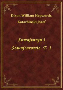 Szwajcarya i Szwajcarowie. T. 1