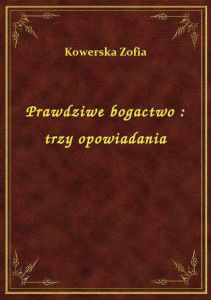 Prawdziwe bogactwo : trzy opowiadania