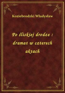Po śliskiej drodze : dramat w czterech aktach