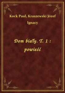 Dom biały. T. 1 : powieść