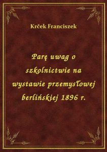 Parę uwag o szkolnictwie na wystawie przemysłowej berlińskiej 1896 r.