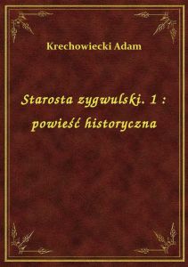 Starosta zygwulski. 1 : powieść historyczna