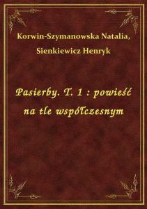 Pasierby. T. 1 : powieść na tle współczesnym