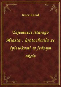 Tajemnice Starego Miasta : krotochwila ze śpiewkami w jednym akcie