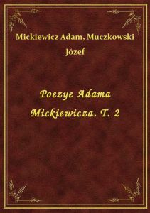 Poezye Adama Mickiewicza. T. 2