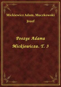 Poezye Adama Mickiewicza. T. 3