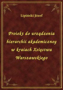Proiekt do urządzenia hierarchii akademiczney w kraiach Xsięstwa Warszawskiego