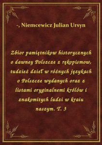 Zbior pamiętnikow historycznych o dawney Polszcze z rękopismow, tudzież dzieł w różnych językach o P