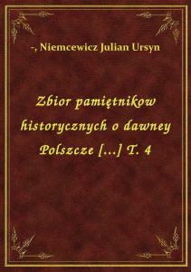 Zbior pamiętnikow historycznych o dawney Polszcze [...] T. 4