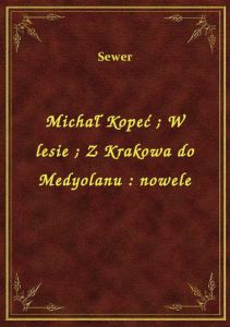 Michał Kopeć. W lesie. Z Krakowa do Medyolanu : nowele